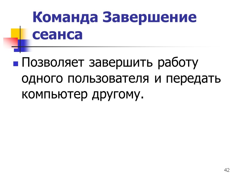 42 Команда Завершение сеанса  Позволяет завершить работу одного пользователя и передать компьютер другому.